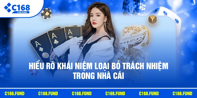 Hiểu rõ khái niệm loại bỏ trách nhiệm trong nhà cái