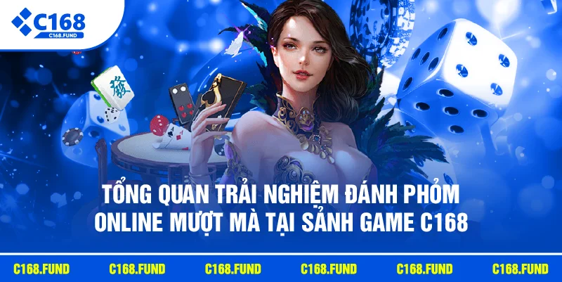 Tổng quan trải nghiệm đánh phỏm online mượt mà tại sảnh game C168